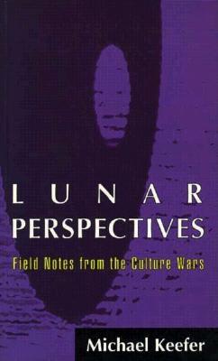 Lunar Perspectives: Field Notes from the Culture Wars - Keefer, Michael, and Keefer, Nichael