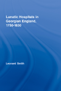 Lunatic Hospitals in Georgian England, 1750-1830