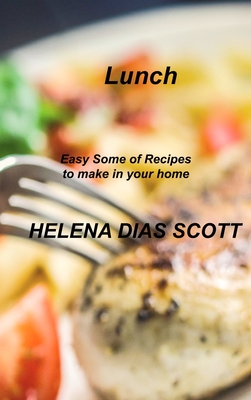 Lunch: Easy Some of Recipes to make in your home - Dias Scott, Helena