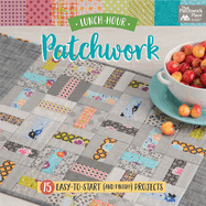 Lunch-Hour Patchwork: 15 Easy-To-Start (and Finish!) Projects