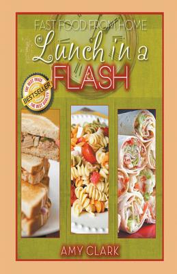 Lunch in a Flash: Fast Food from Home - Clark, Amy