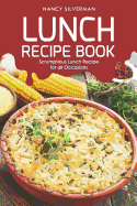 Lunch Recipe Book: Scrumptious Lunch Recipe for all Occasions