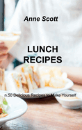 Lunch Recipes: n.50 Delicious Recipes to Make Yourself