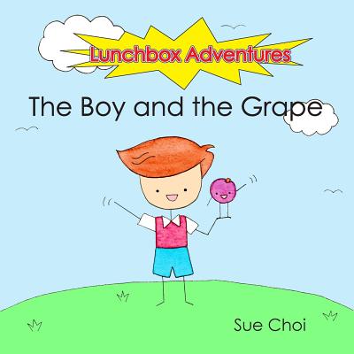 Lunchbox Adventures: The Boy and the Grape - Choi, Sue