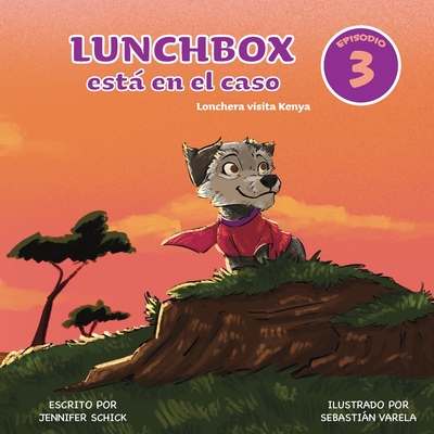 Lunchbox Est en el Caso Episodio 3: Lonchera visita Kenya - Schick, Jennifer, and Varela, Sebastin (Illustrator)