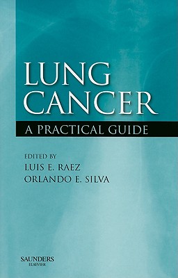 Lung Cancer: A Practical Guide - Silva, Orlando E, MD, Jd, Facp, and Raez, Luis E, MD, Facp, Fccp