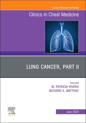 Lung Cancer, Part II, an Issue of Clinics in Chest Medicine: Volume 41-2 - Rivera, M Patricia, and Matthay, Richard A, MD