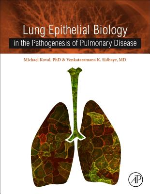 Lung Epithelial Biology in the Pathogenesis of Pulmonary Disease - Sidhaye, Venkataramana K, and Koval, Michael, PhD