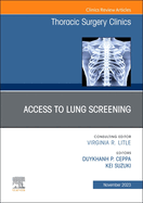 Lung Screening: Updates and Access, an Issue of Thoracic Surgery Clinics: Volume 33-4