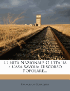 L'Unit Nazionale O l'Italia E Casa Savoia: Discorso Popolare...