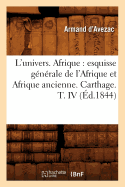 L'Univers. Afrique: Esquisse G?n?rale de l'Afrique Et Afrique Ancienne. Carthage. T. IV (?d.1844)