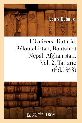 L'Univers. Tartarie, B?loutchistan, Boutan Et N?pal. Afghanistan. Vol. 2, Tartarie (?d.1848) - Dubeux, Louis