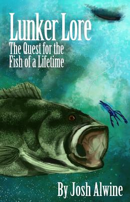 Lunker Lore: The Quest for the Fish of a Lifetime - Alwine, Josh