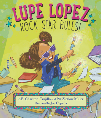 Lupe Lopez: Rock Star Rules! - Charlton-Trujillo, E E, and Miller, Pat Zietlow