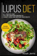 Lupus Diet: Main Course - 80 + Step-By-Step Anti-Inflammatory Recipes to Combat Lupus and Restore Your Health (AIP Effective Approach)