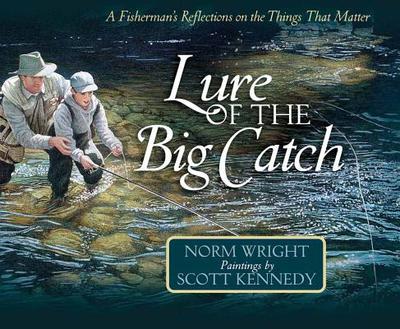 Lure of the Big Catch: A Fisherman's Reflections on the Things That Matter - Wright, H Norman, Dr.