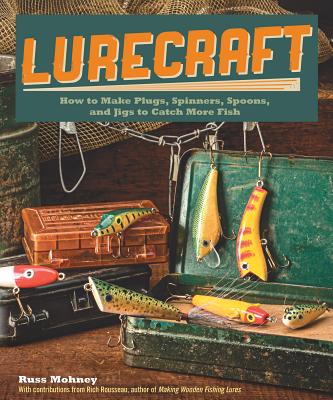Lurecraft: How to Make Plugs, Spinners, Spoons, and Jigs to Catch More Fish - Mohney, Russ