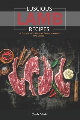 Luscious Lamb Recipes: A Complete Cookbook of Baaaaaaaaaaaaa-Riffic Dishes! - Hale, Carla