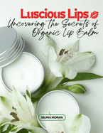 Luscious Lips: Uncovering the Secrets of Organic Lip Balm