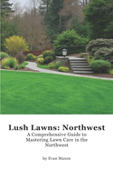 Lush Lawns: Northwest: A Comprehensive Guide to Mastering Lawn Care in the Northwest