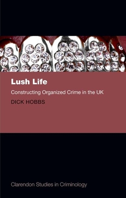 Lush Life: Constructing Organized Crime in the UK - Hobbs, Dick