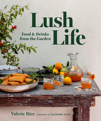 Lush Life: Food & Drinks from the Garden - Rice, Valerie, and Ingalls, Gemma (Photographer), and Ingalls, Andrew (Photographer)