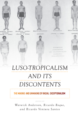 Luso-Tropicalism and Its Discontents: The Making and Unmaking of Racial Exceptionalism - Anderson, Warwick (Editor), and Roque, Ricardo (Editor), and Santos, Ricardo Ventura (Editor)