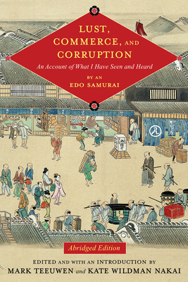 Lust, Commerce, and Corruption: An Account of What I Have Seen and Heard, by an EDO Samurai, Abridged Edition - Teeuwen, Mark (Editor), and Nakai, Kate Wildman (Editor), and Miyazaki, Fumiko