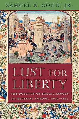 Lust for Liberty: The Politics of Social Revolt in Medieval Europe, 1200-1425: Italy, France, and Flanders - Cohn, Samuel K