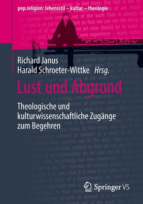 Lust und Abgrund: Theologische und kulturwissenschaftliche Zugange zum Begehren - Janus, Richard (Editor), and Schroeter-Wittke, Harald (Editor)