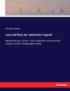 Lust und Nutz der spielenden Jugend: Bestehend aus 2 Schau- und Lustspielen vom keuschen Joseph und der unvergn?gten Seele