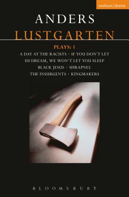 Lustgarten Plays: 1: A Day At the Racists; If You Don't Let Us Dream, We Won't Let You Sleep; Black Jesus; Shrapnel: 34 Fragments of a Massacre; Kingmakers; The Insurgents - Lustgarten, Anders