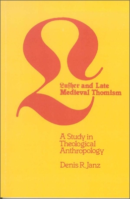 Luther and Late Medieval Thomism: A Study in Theological Anthropology - Janz, Denis R