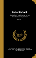 Luther Burbank: His Methods and Discoveries and Their Practical Application; Volume 1