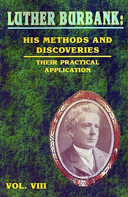 Luther Burbank: His Methods and Discoveries: Their Practical Application - Burbank, Luther, and Luther Burbank Society, and Whitson, John Harvey (Editor)