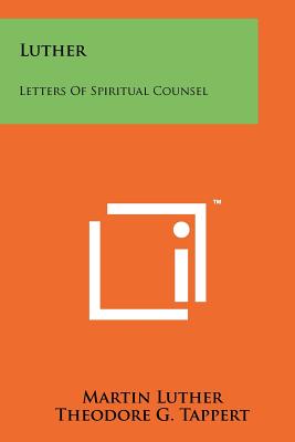 Luther: Letters of Spiritual Counsel - Luther, Martin, Dr., and Tappert, Theodore G (Editor), and Bailley, John (Editor)