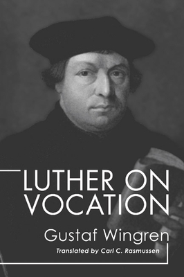 Luther on Vocation - Wingren, Gustaf, and Rasmussen, Carl C (Translated by)