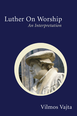 Luther on Worship: An Interpretation - Vajta, Vilmos