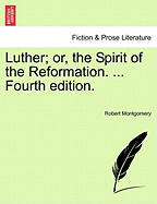 Luther; Or, the Spirit of the Reformation. ... Fourth Edition.