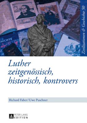 Luther: Zeitgenoessisch, Historisch, Kontrovers - Faber, Richard (Editor), and Puschner, Uwe (Editor)