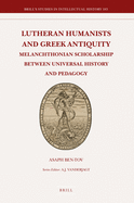 Lutheran Humanists and Greek Antiquity: Melanchthonian Scholarship Between Universal History and Pedagogy