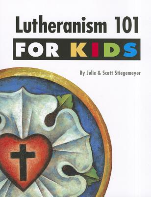 Lutheranism 101 for Kids - Stiegemeyer, Julie, and Stiegemeyer, Scott