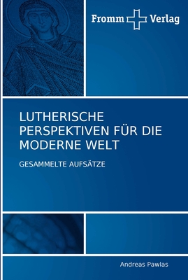 Lutherische Perspektiven F?r Die Moderne Welt - Pawlas, Andreas