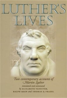 Luther's Lives: Two Contemporary Accounts of Martin Luther - Melanchthon, Philipp, and Cochlaeus, Johannes, and Vandiver, Elizabeth (Translated by)