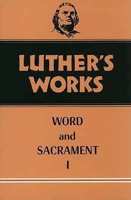Luther's Works, Volume 35: Word and Sacrament I - Bachmann, E Theodore, and Luther, Martin