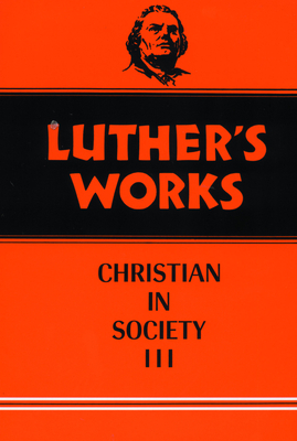 Luther's Works, Volume 46: Christian in Society III - Luther, Martin, Dr., and Schultz, Robert C, and Lehmann, Helmut T (Translated by)