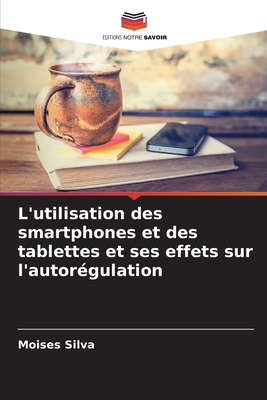 L'utilisation des smartphones et des tablettes et ses effets sur l'autorgulation - Silva, Moises