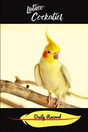 Lutino Cockatiel Daily Record: Custom Personalized Daily Bird Log Book to Look After All Your Bird's Needs. Great For Recording Feeding, Water, Cleaning, Health & Bird Activities.