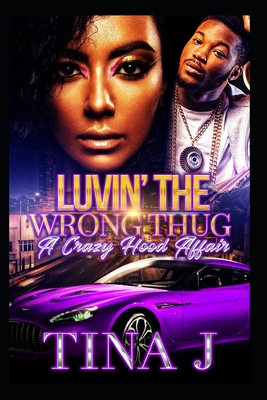 Luvin The Wrong Thug: A Crazy Hood Affair - J, Tina