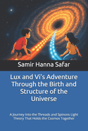 Lux and Vi's Adventure Through the Birth and Structure of the Universe: A Journey Into the Threads and Spinons Light Theory That Holds the Cosmos Together